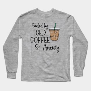 Fueled By Iced Coffee & Anxiety Long Sleeve T-Shirt